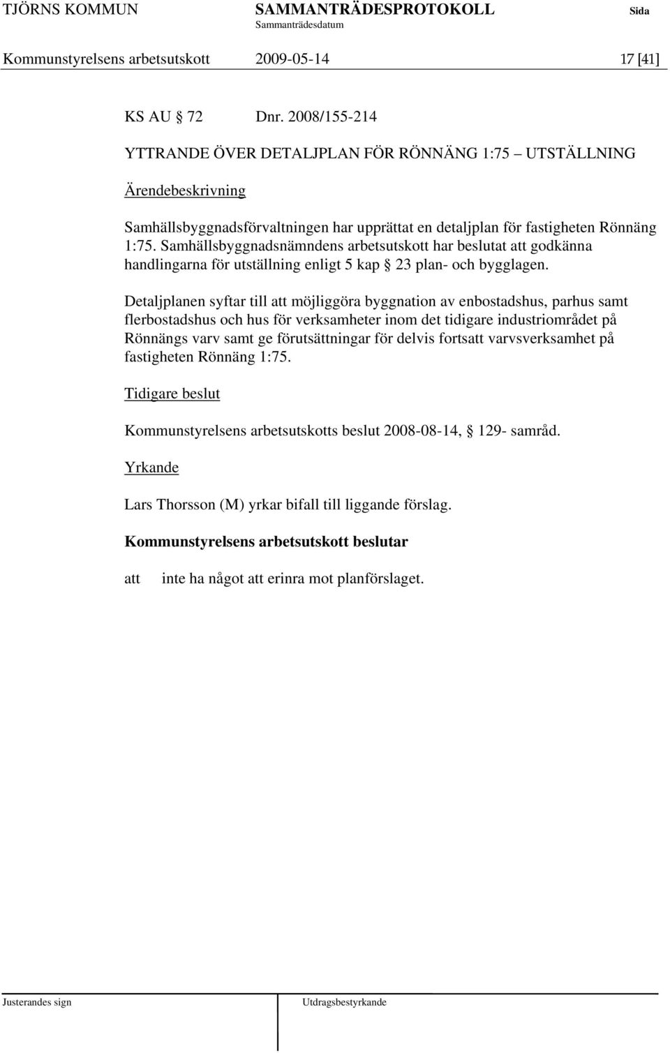 Samhällsbyggnadsnämndens arbetsutskott har beslutat godkänna handlingarna för utställning enligt 5 kap 23 plan- och bygglagen.