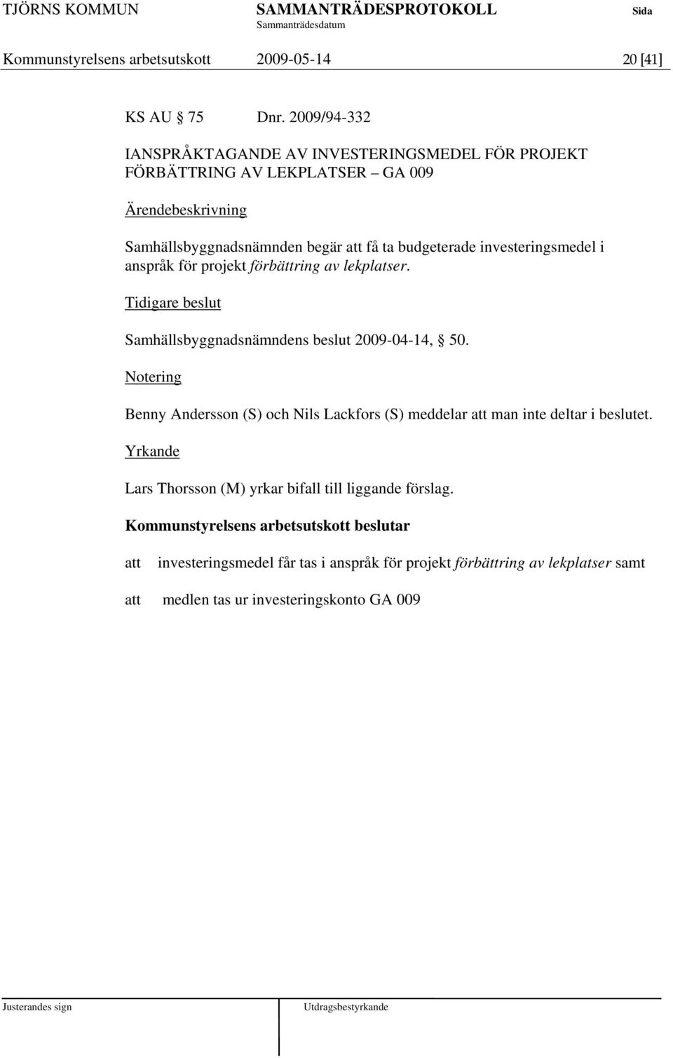 budgeterade investeringsmedel i anspråk för projekt förbättring av lekplatser. Samhällsbyggnadsnämndens beslut 2009-04-14, 50.