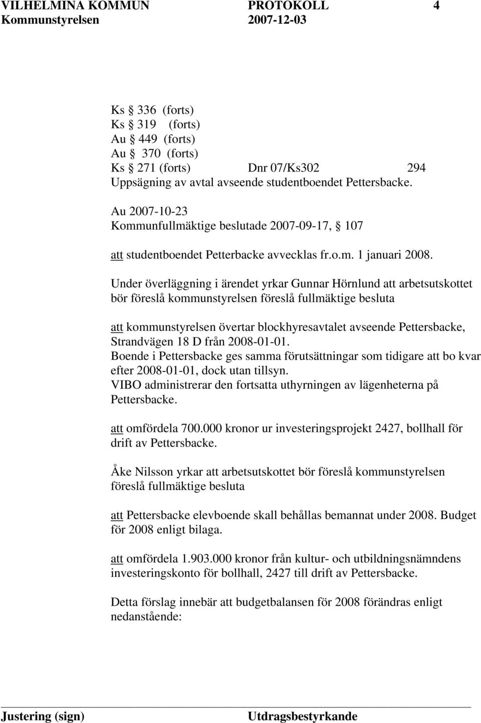 Under överläggning i ärendet yrkar Gunnar Hörnlund att arbetsutskottet bör föreslå kommunstyrelsen föreslå fullmäktige besluta att kommunstyrelsen övertar blockhyresavtalet avseende Pettersbacke,