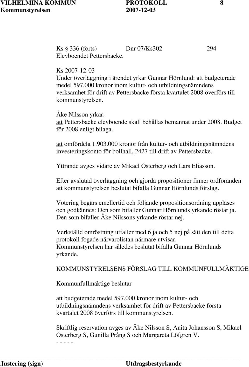 Åke Nilsson yrkar: att Pettersbacke elevboende skall behållas bemannat under 2008. Budget för 2008 enligt bilaga. att omfördela 1.903.