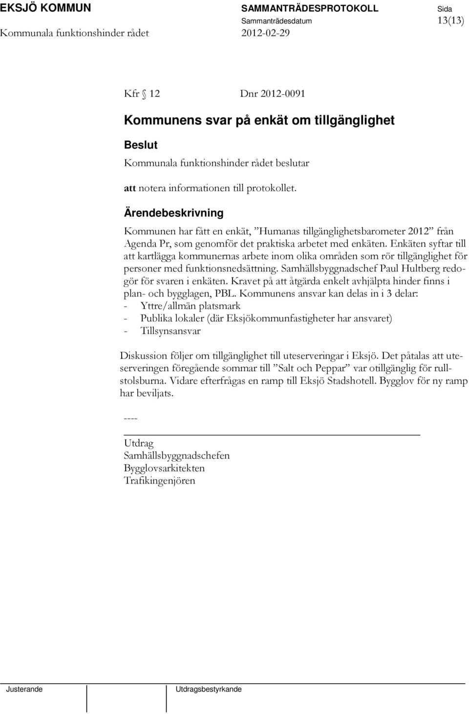 Enkäten syftar till att kartlägga kommunernas arbete inom olika områden som rör tillgänglighet för personer med funktionsnedsättning. Samhällsbyggnadschef Paul Hultberg redogör för svaren i enkäten.