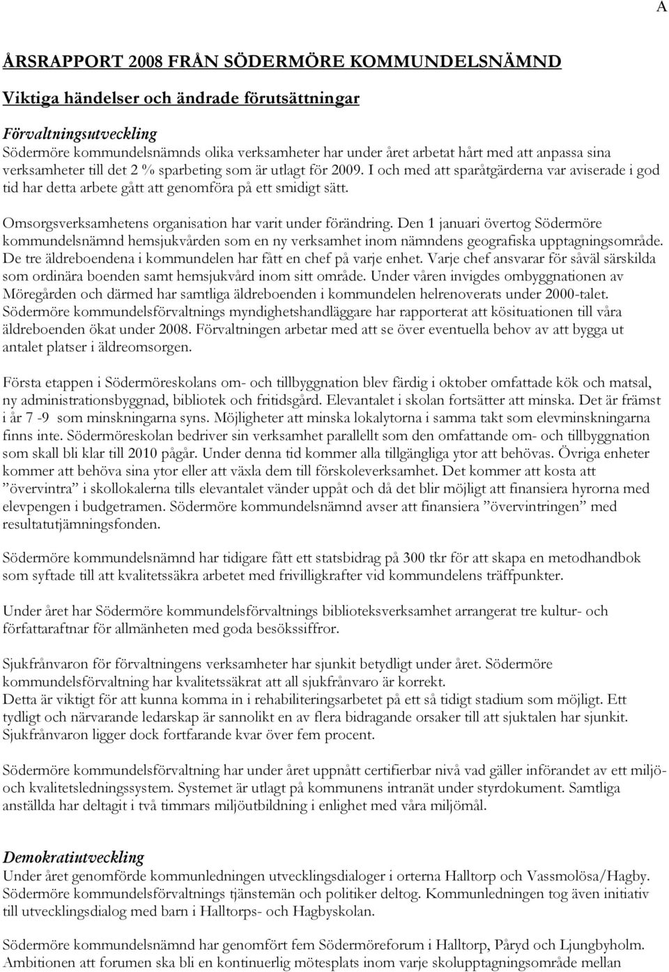 Omsorgsverksamhetens organisation har varit under förändring. Den 1 januari övertog Södermöre kommundelsnämnd hemsjukvården som en ny verksamhet inom nämndens geografiska upptagningsområde.