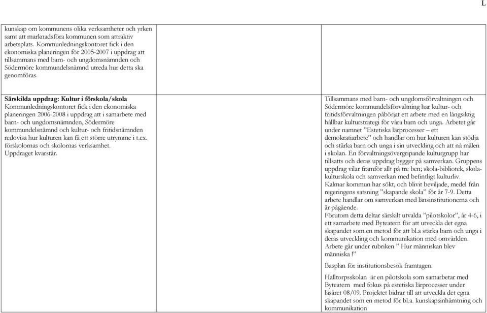 Särskilda uppdrag: Kultur i förskola/skola Kommunledningskontoret fick i den ekonomiska planeringen 2006-2008 i uppdrag att i samarbete med barn- och ungdomsnämnden, Södermöre kommundelsnämnd och