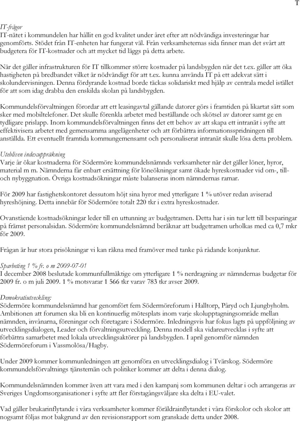 När det gäller infrastrukturen för IT tillkommer större kostnader på landsbygden när det t.ex. gäller att öka hastigheten på bredbandet vilket är nödvändigt för att t.ex. kunna använda IT på ett adekvat sätt i skolundervisningen.