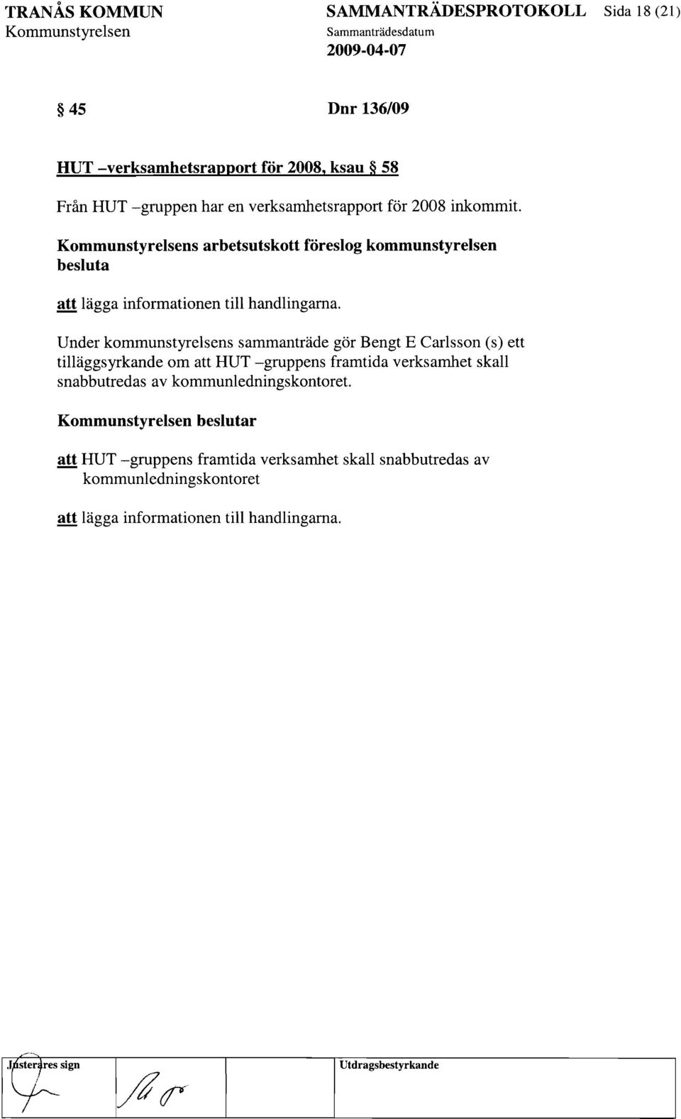 Under kommunstyrelsens sammanträde gör Bengt E Carlsson (s) ett tilläggsyrkande om att HUT -gruppens framtida verksamhet skall snabbutredas av