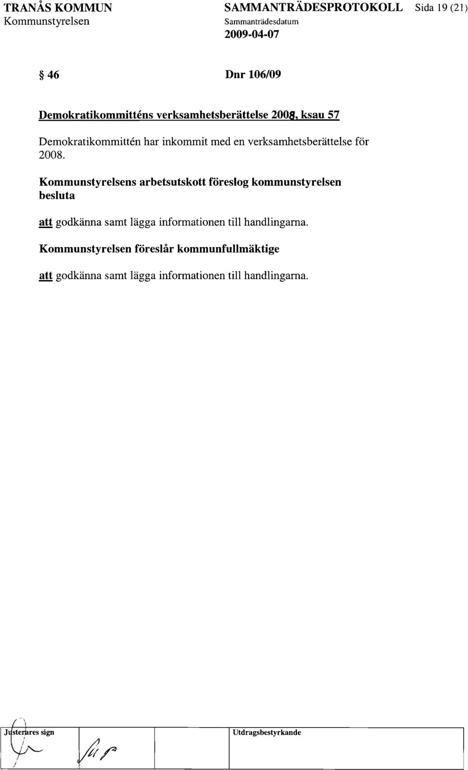 2008. s arbetsutskott föreslog kommunstyrelsen besluta att godkänna samt lägga informationen till