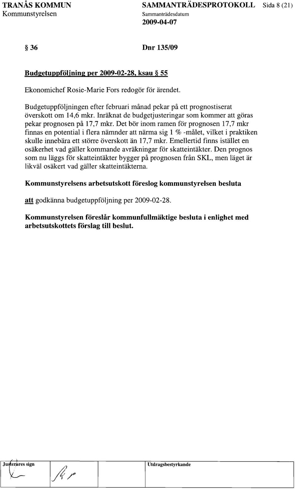 Det bör inom ramen för prognosen 17,7 mkr finnas en potential i flera nämnder att närma sig l % -målet, vilket i praktiken skulle innebära ett större överskott än 17,7 mkr.