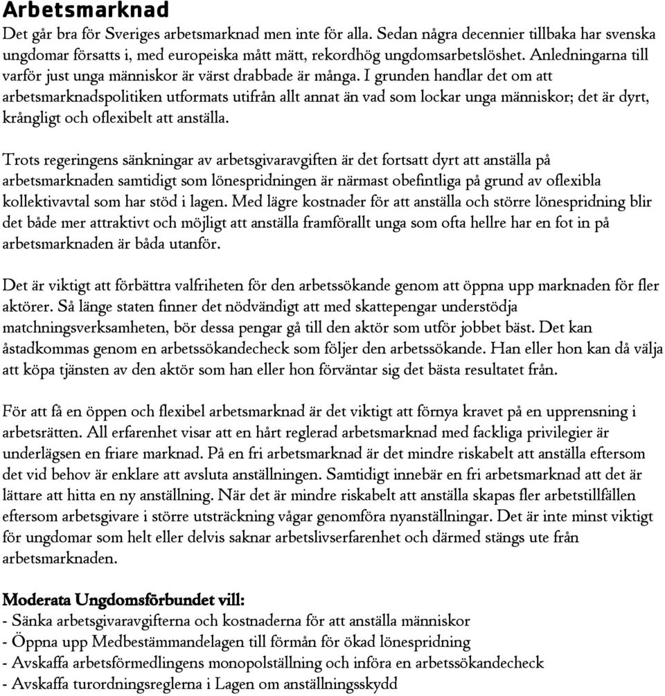 I grunden handlar det om att arbetsmarknadspolitiken utformats utifrån allt annat än vad som lockar unga människor; det är dyrt, krångligt och oflexibelt att anställa.