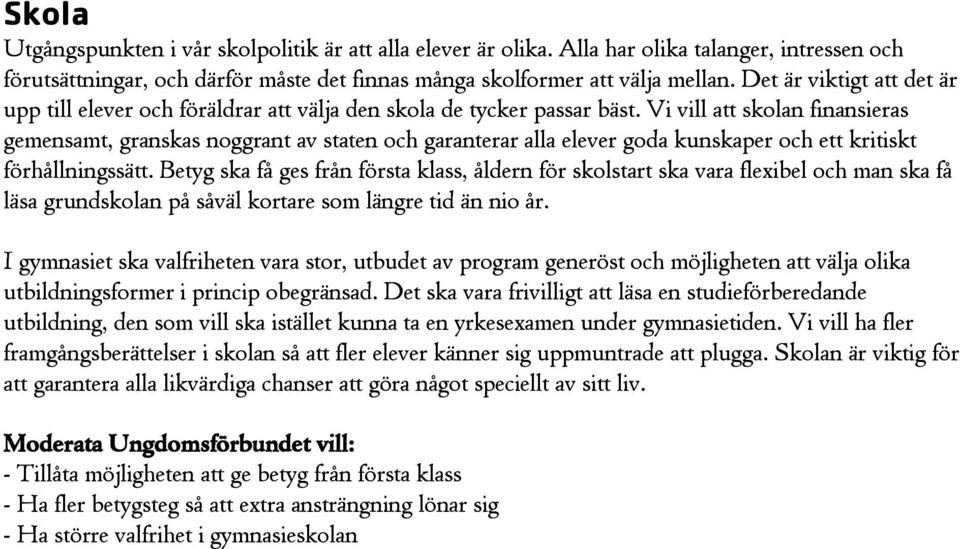 Vi vill att skolan finansieras gemensamt, granskas noggrant av staten och garanterar alla elever goda kunskaper och ett kritiskt förhållningssätt.