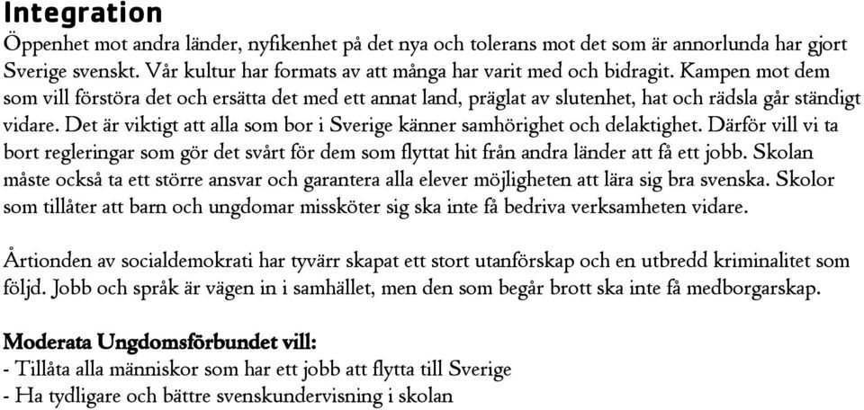 Det är viktigt att alla som bor i Sverige känner samhörighet och delaktighet. Därför vill vi ta bort regleringar som gör det svårt för dem som flyttat hit från andra länder att få ett jobb.