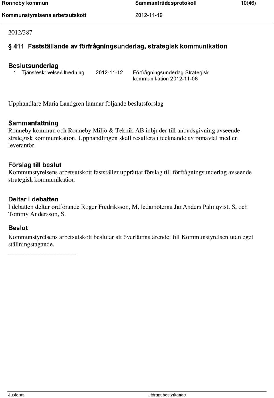 kommunikation. Upphandlingen skall resultera i tecknande av ramavtal med en leverantör.