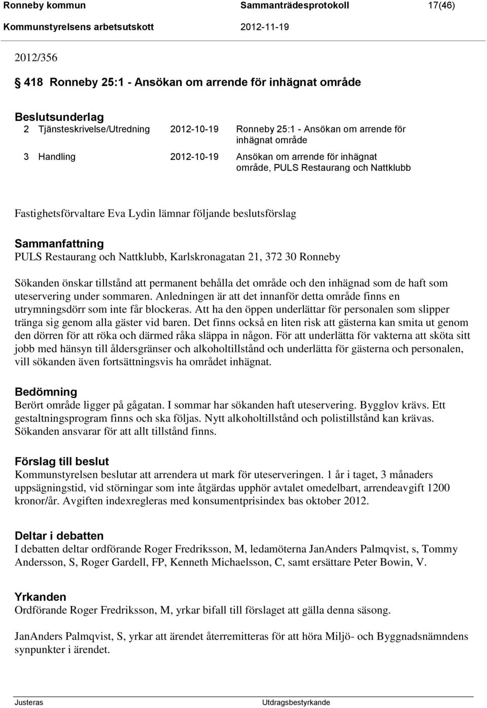 Nattklubb, Karlskronagatan 21, 372 30 Ronneby Sökanden önskar tillstånd att permanent behålla det område och den inhägnad som de haft som uteservering under sommaren.