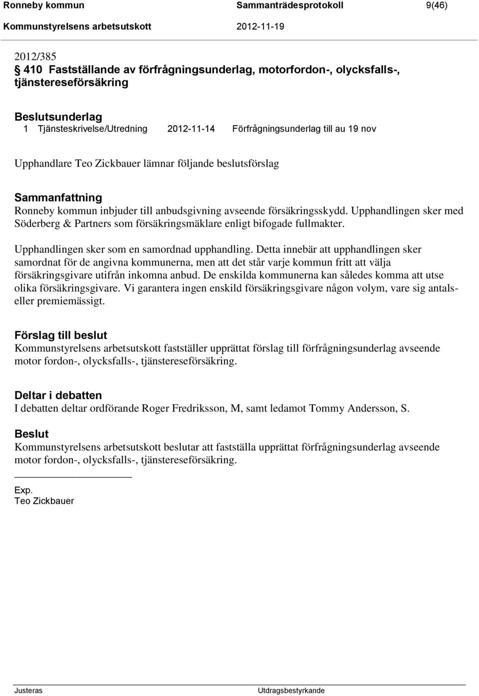 Upphandlingen sker med Söderberg & Partners som försäkringsmäklare enligt bifogade fullmakter. Upphandlingen sker som en samordnad upphandling.