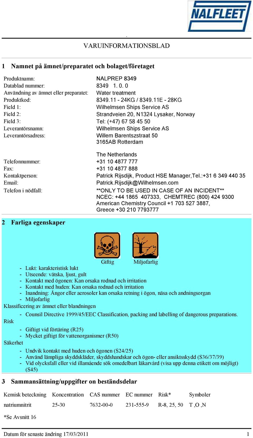 11E - 28KG Field 1: Wilhelmsen Ships Service AS Field 2: Strandveien 20, N1324 Lysaker, Norway Field 3: Tel: (+47) 67 58 45 50 Leverantörsnamn: Wilhelmsen Ships Service AS Leverantörsadress: Willem