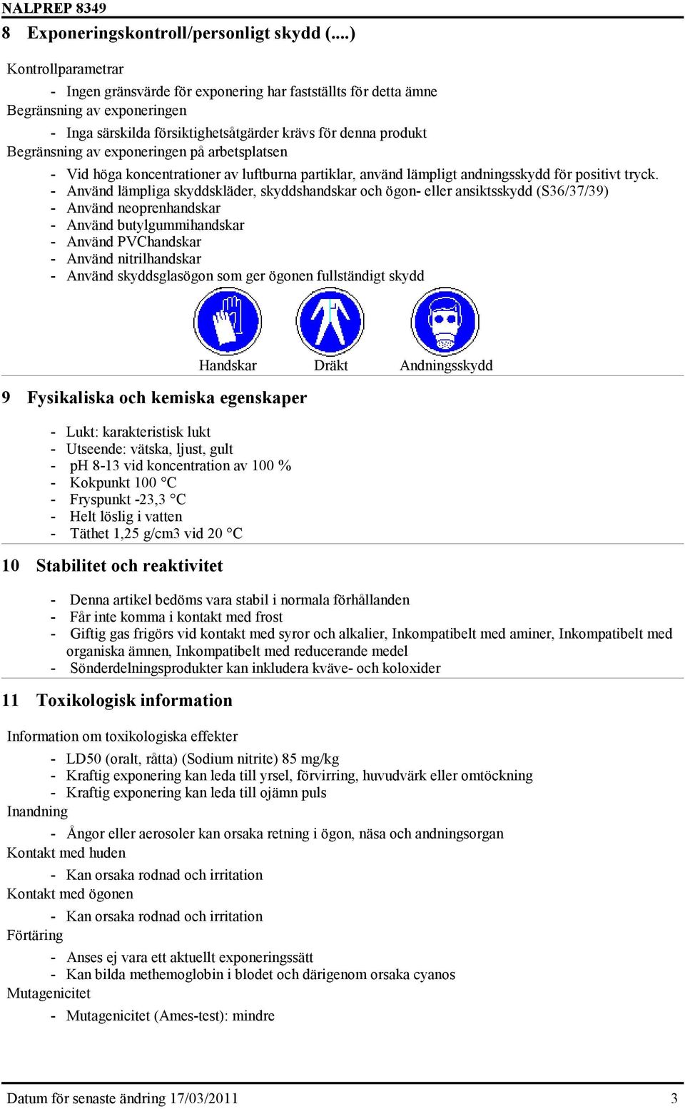 exponeringen på arbetsplatsen - Vid höga koncentrationer av luftburna partiklar, använd lämpligt andningsskydd för positivt tryck.