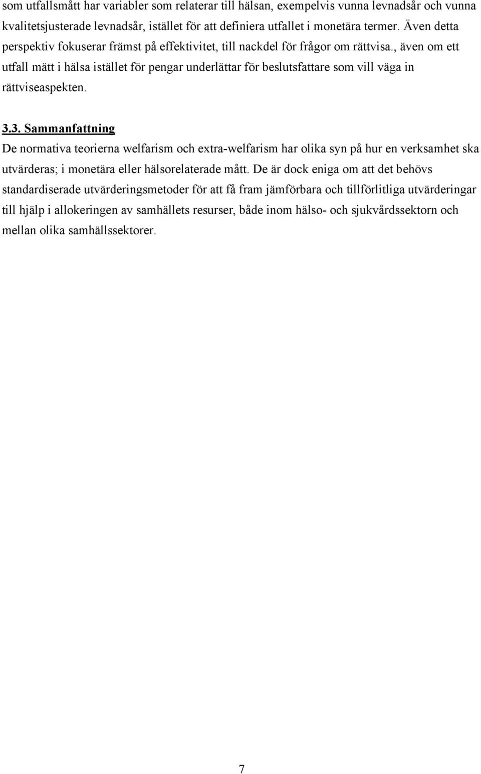 , även om ett utfall mätt i hälsa istället för pengar underlättar för beslutsfattare som vill väga in rättviseaspekten. 3.