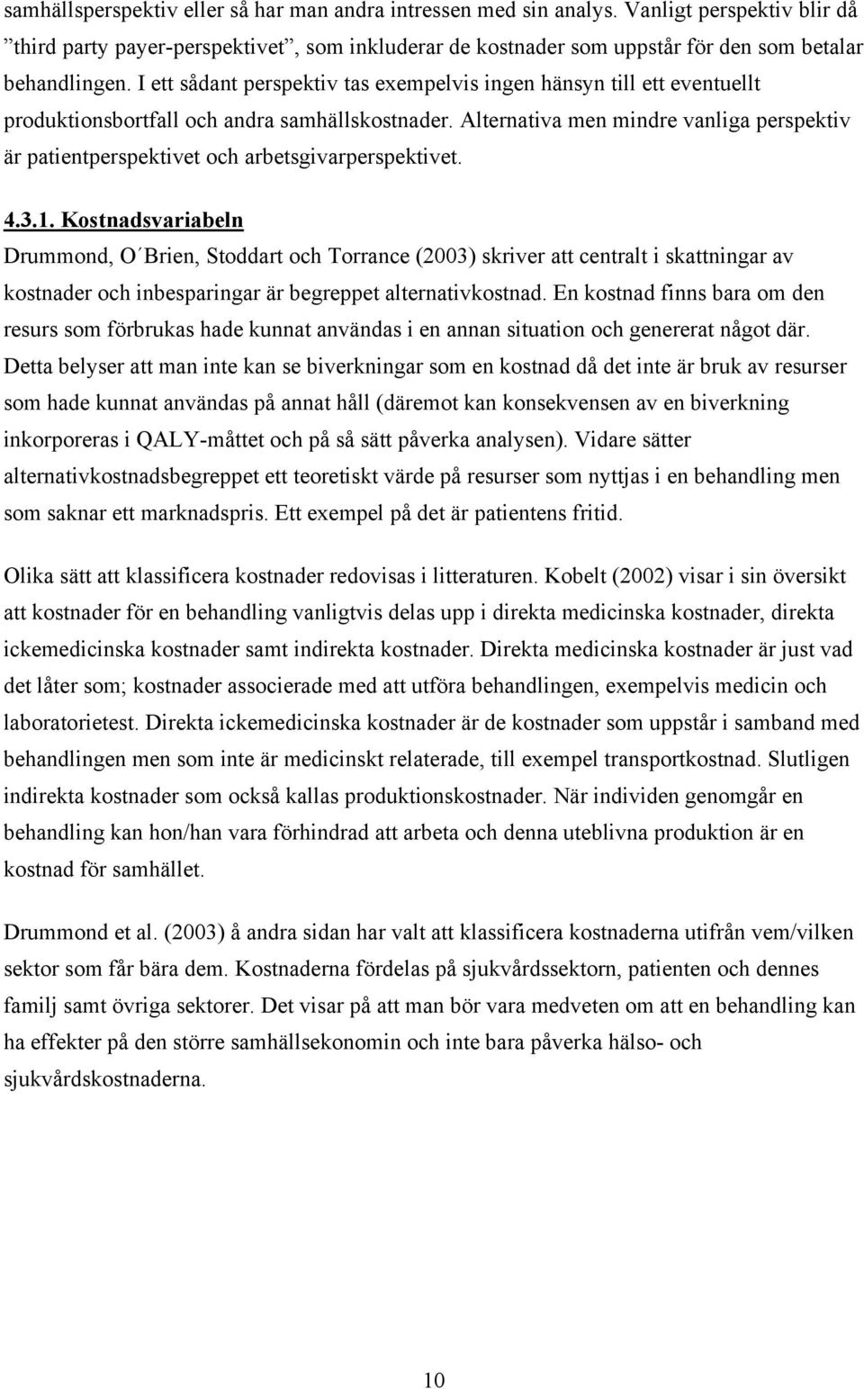 Alternativa men mindre vanliga perspektiv är patientperspektivet och arbetsgivarperspektivet. 4.3.1.