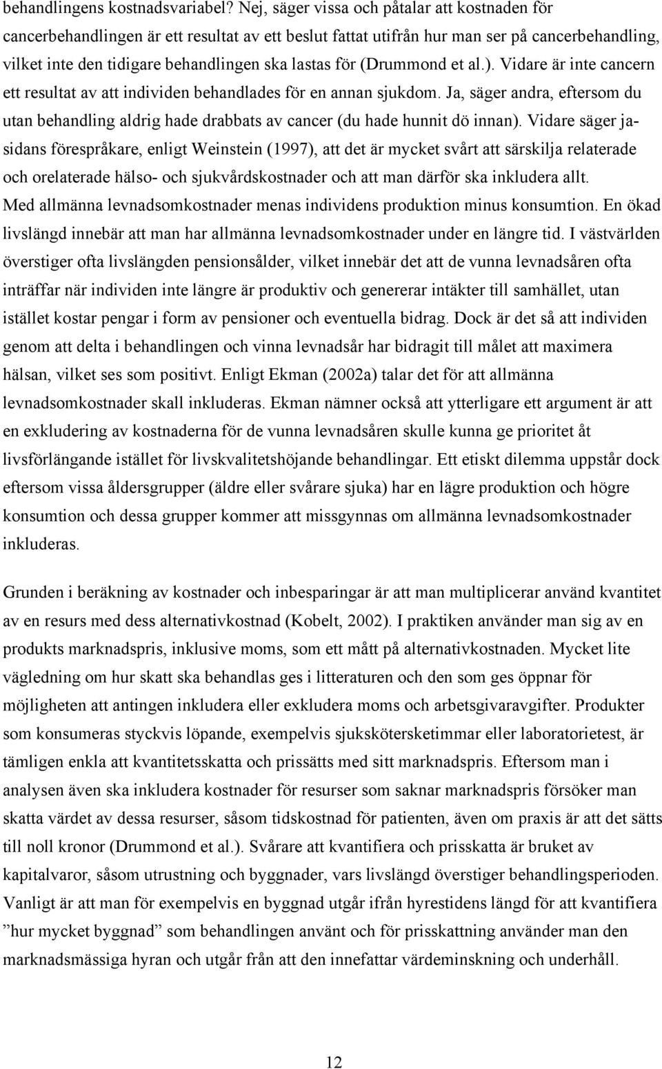 (Drummond et al.). Vidare är inte cancern ett resultat av att individen behandlades för en annan sjukdom.