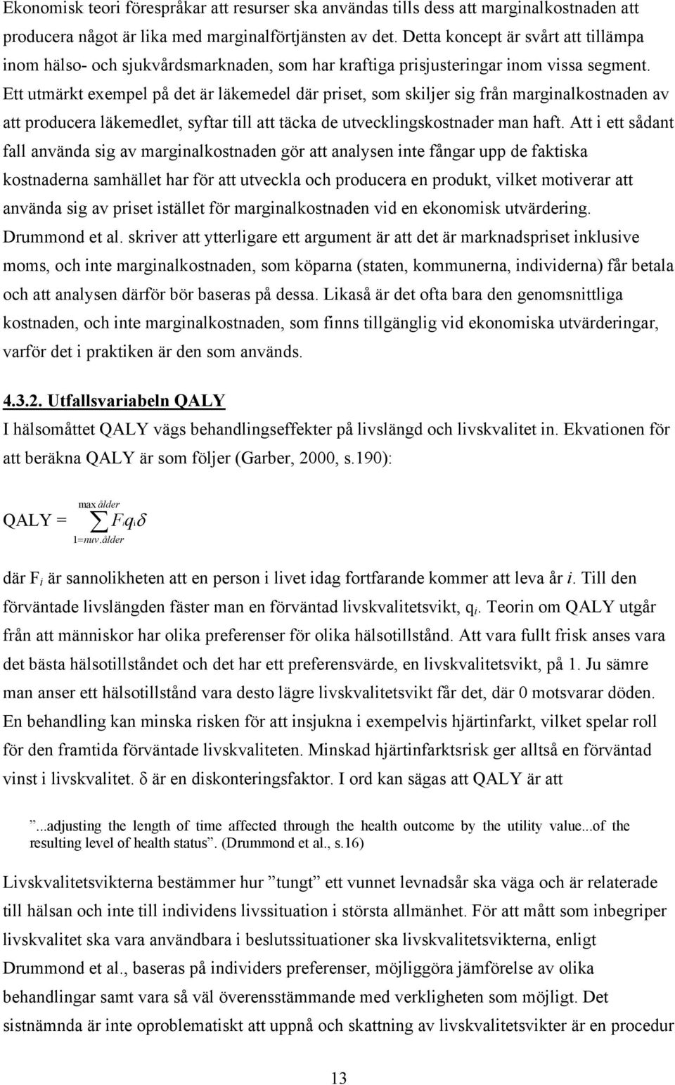 Ett utmärkt exempel på det är läkemedel där priset, som skiljer sig från marginalkostnaden av att producera läkemedlet, syftar till att täcka de utvecklingskostnader man haft.