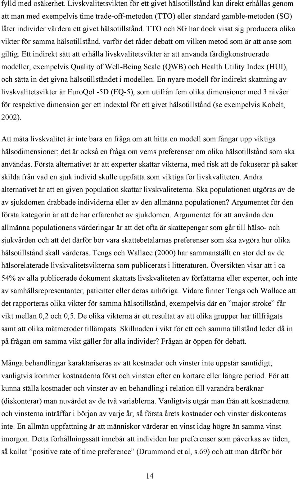 hälsotillstånd. TTO och SG har dock visat sig producera olika vikter för samma hälsotillstånd, varför det råder debatt om vilken metod som är att anse som giltig.