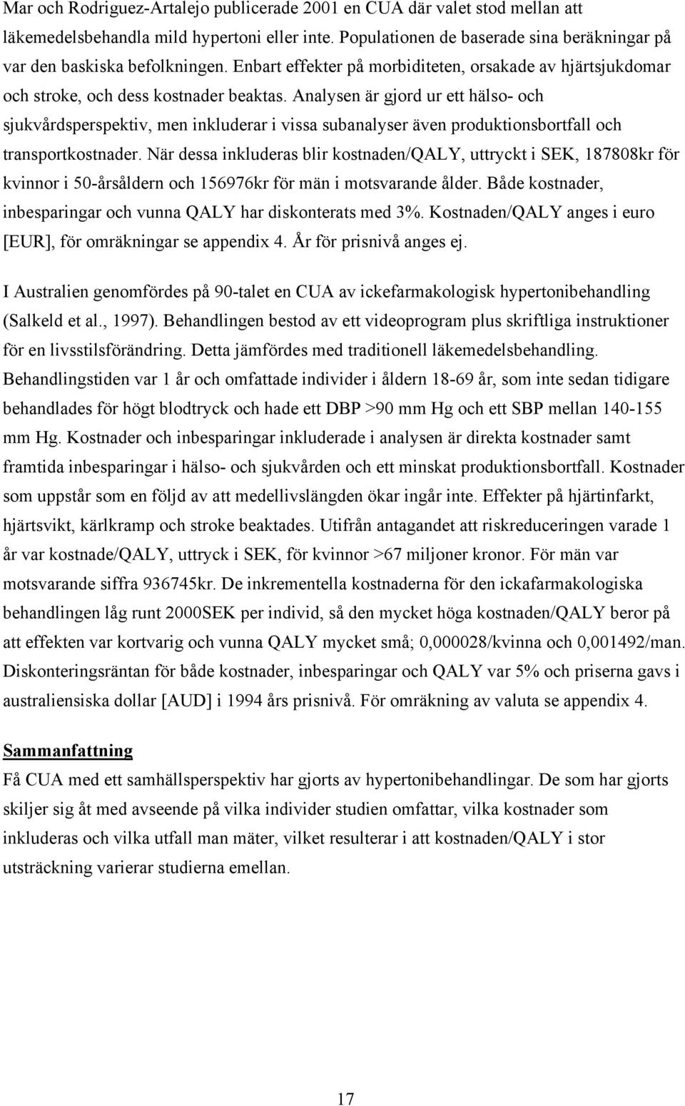 Analysen är gjord ur ett hälso- och sjukvårdsperspektiv, men inkluderar i vissa subanalyser även produktionsbortfall och transportkostnader.