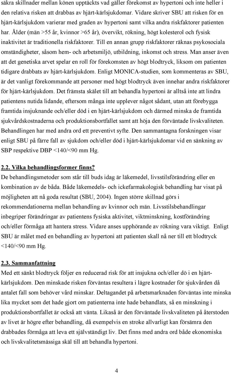 Ålder (män >55 år, kvinnor >65 år), övervikt, rökning, högt kolesterol och fysisk inaktivitet är traditionella riskfaktorer.