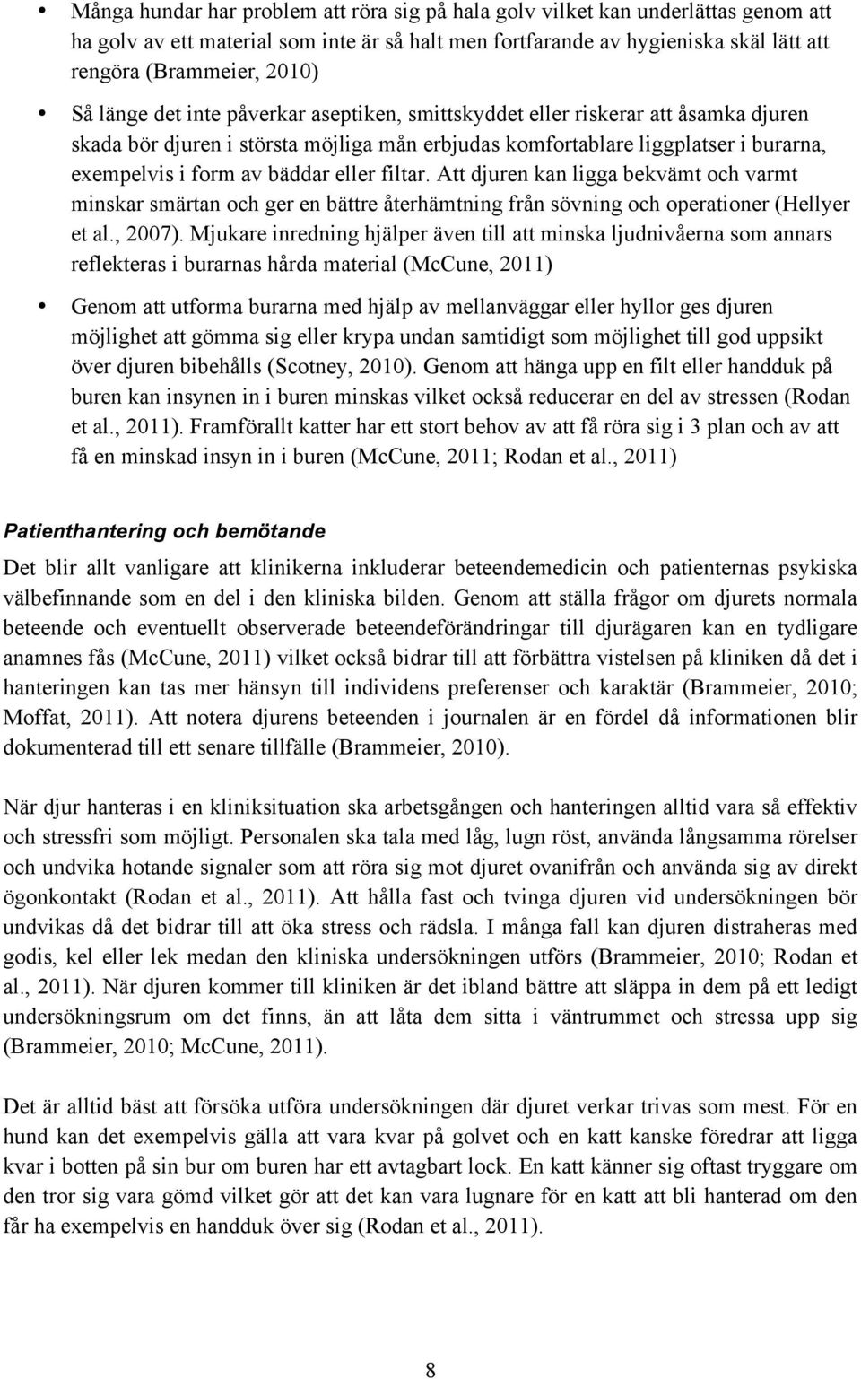 eller filtar. Att djuren kan ligga bekvämt och varmt minskar smärtan och ger en bättre återhämtning från sövning och operationer (Hellyer et al., 2007).