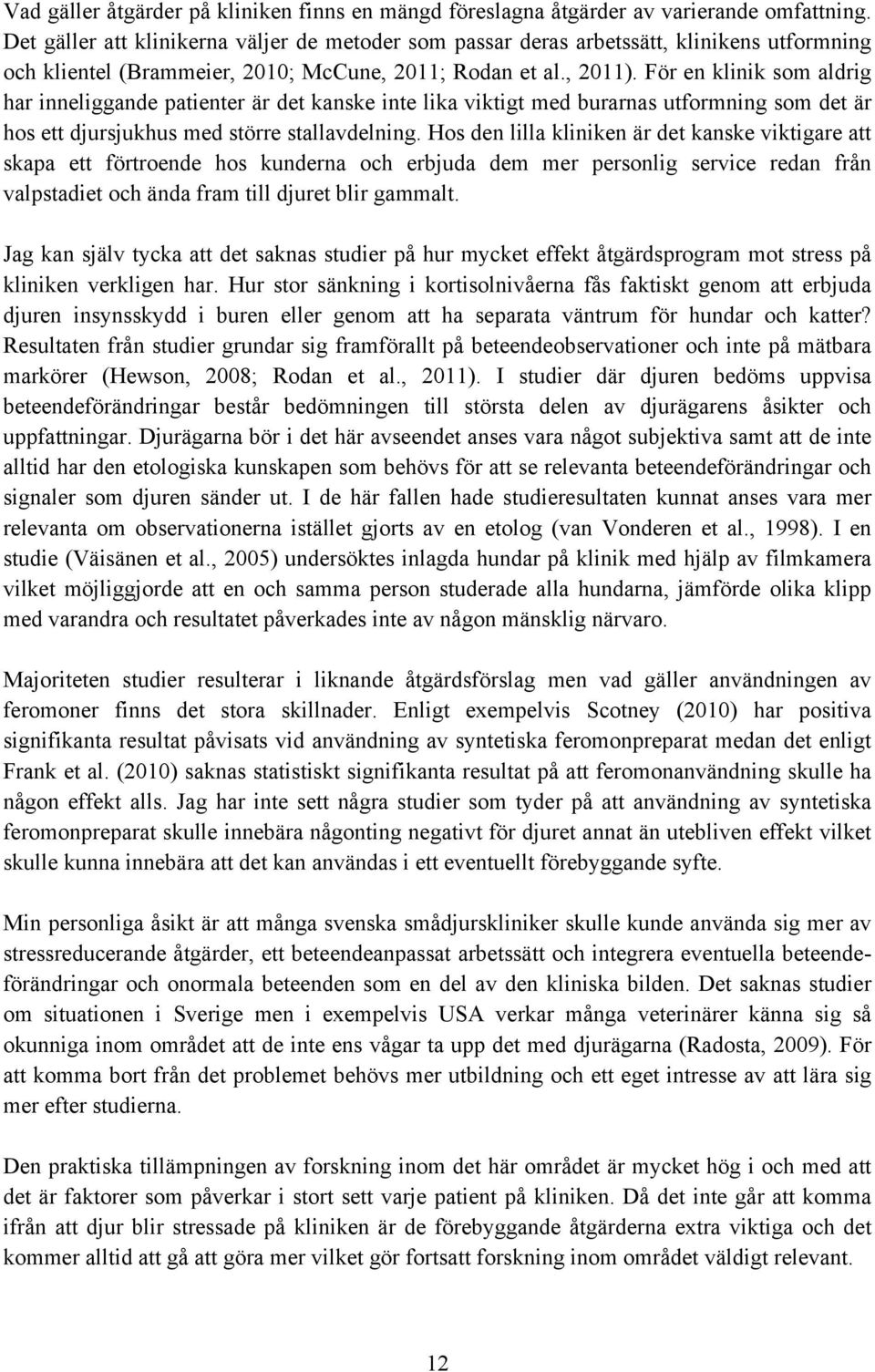 För en klinik som aldrig har inneliggande patienter är det kanske inte lika viktigt med burarnas utformning som det är hos ett djursjukhus med större stallavdelning.