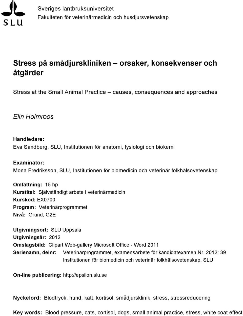 folkhälsovetenskap Omfattning: 15 hp Kurstitel: Självständigt arbete i veterinärmedicin Kurskod: EX0700 Program: Veterinärprogrammet Nivå: Grund, G2E Utgivningsort: SLU Uppsala Utgivningsår: 2012