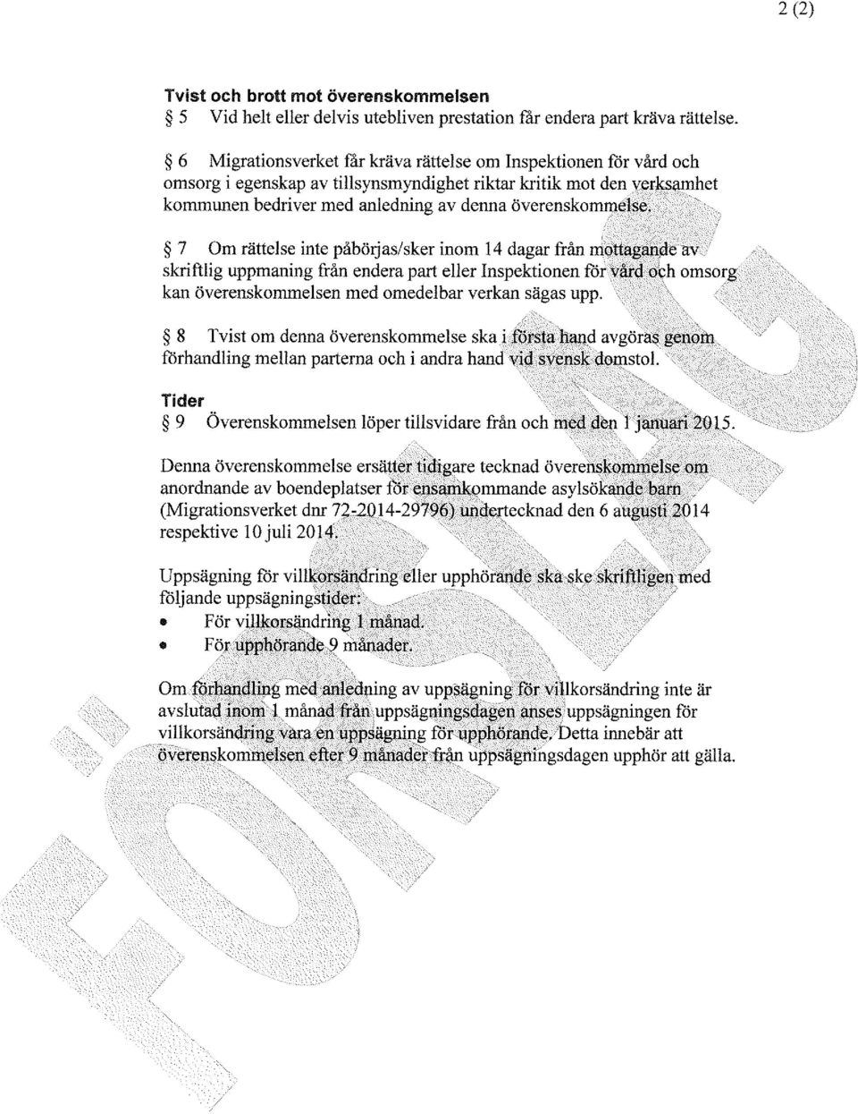 7 Om rättelse inte påhöljas/sker inom 14 dagar från mottagande av skriftlig uppmaning från endera part eller Inspektionen för vård o~h omsorg kan överenskommelsen med omedelbar verkan sägas upp.