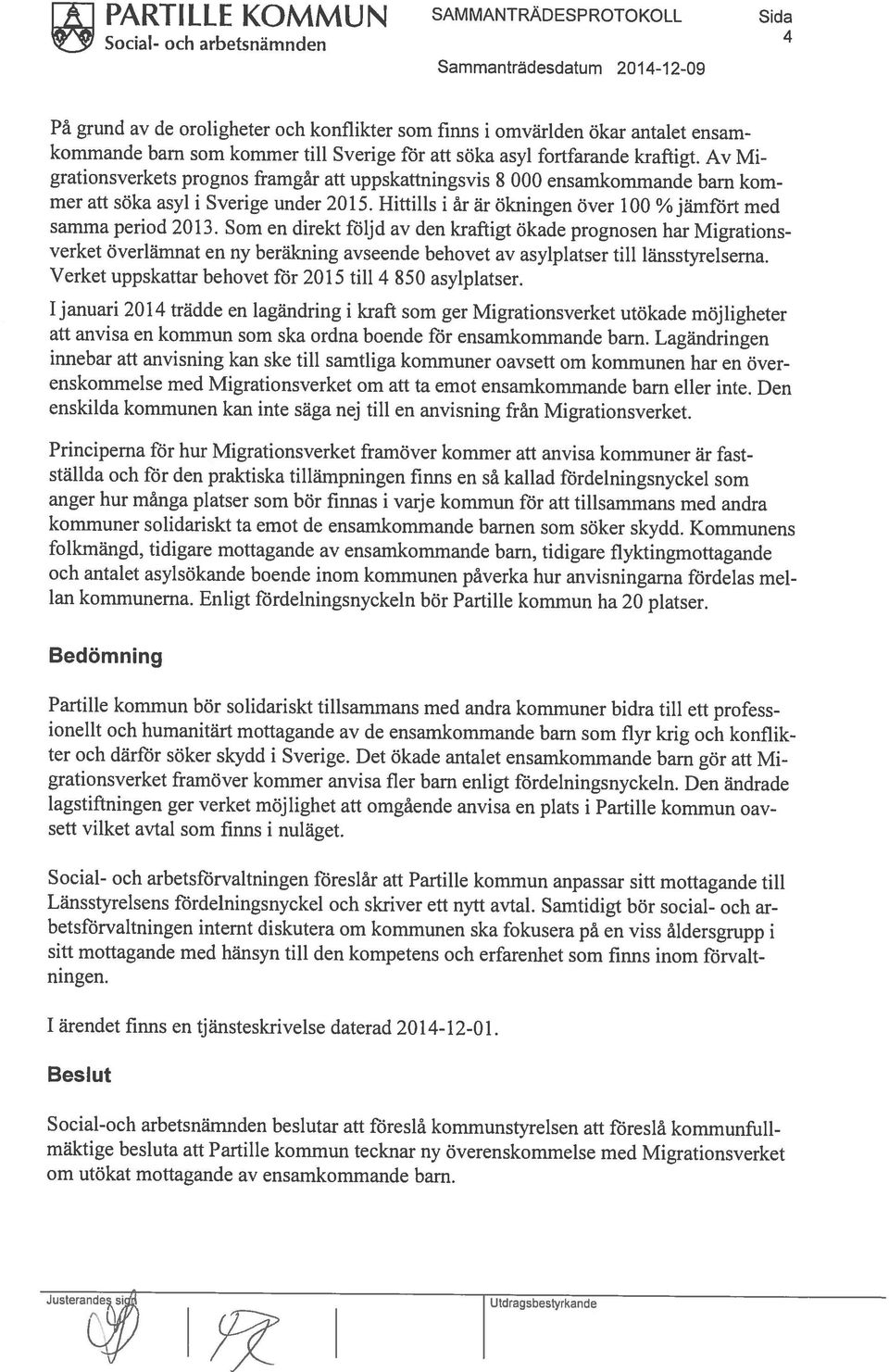 Hittills år i är ökningen över 100 % jämfört med 1januari 2014 trädde en lagändring i kraft som ger Migrationsverket utökade möjligheter samma period 2013.