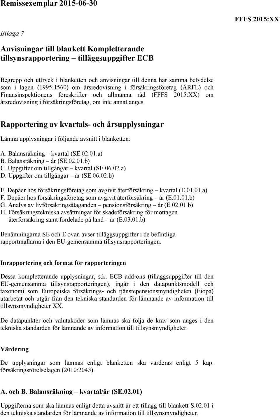 Rapportering av kvartals- och årsupplysningar Lämna upplysningar i följande avsnitt i blanketten: A. Balansräkning kvartal (SE.02.01.a) B. Balansräkning år (SE.02.01.b) C.