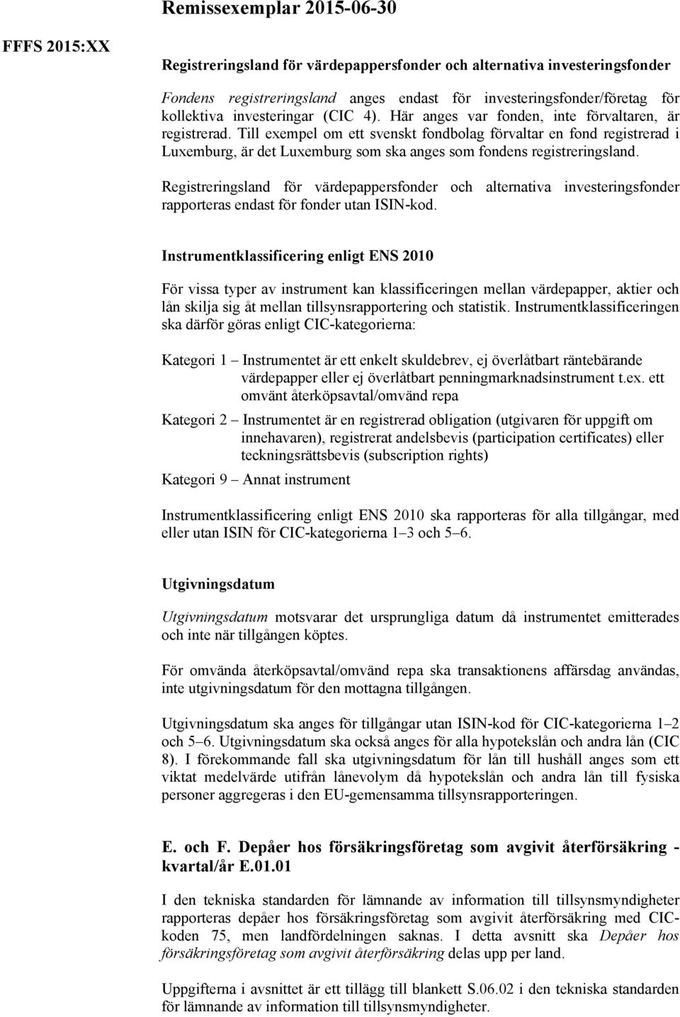 Registreringsland för värdepappersfonder och alternativa investeringsfonder rapporteras endast för fonder utan ISIN-kod.