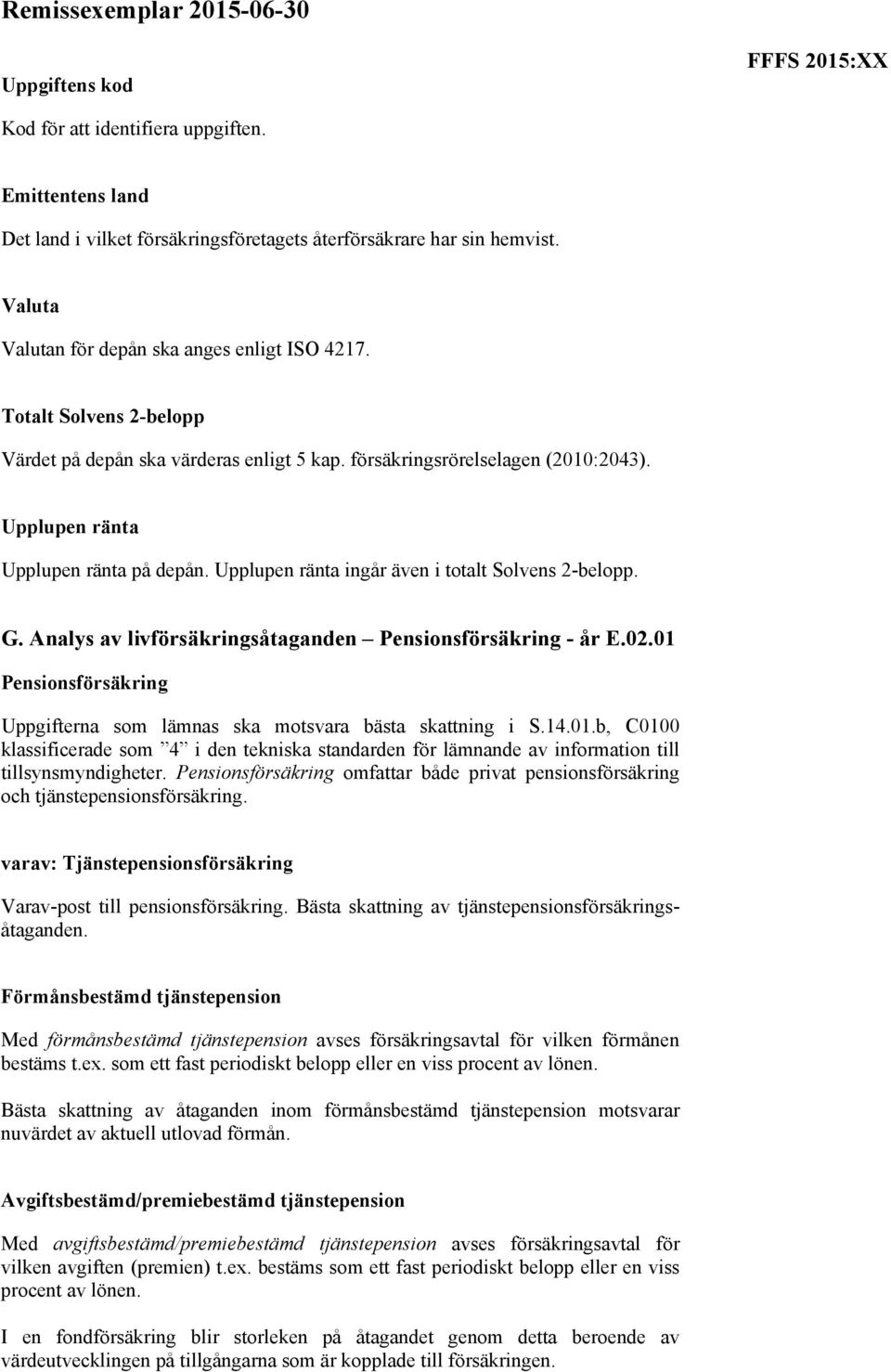 Analys av livförsäkringsåtaganden Pensionsförsäkring - år E.02.01 Pensionsförsäkring Uppgifterna som lämnas ska motsvara bästa skattning i S.14.01.b, C0100 klassificerade som 4 i den tekniska standarden för lämnande av information till tillsynsmyndigheter.