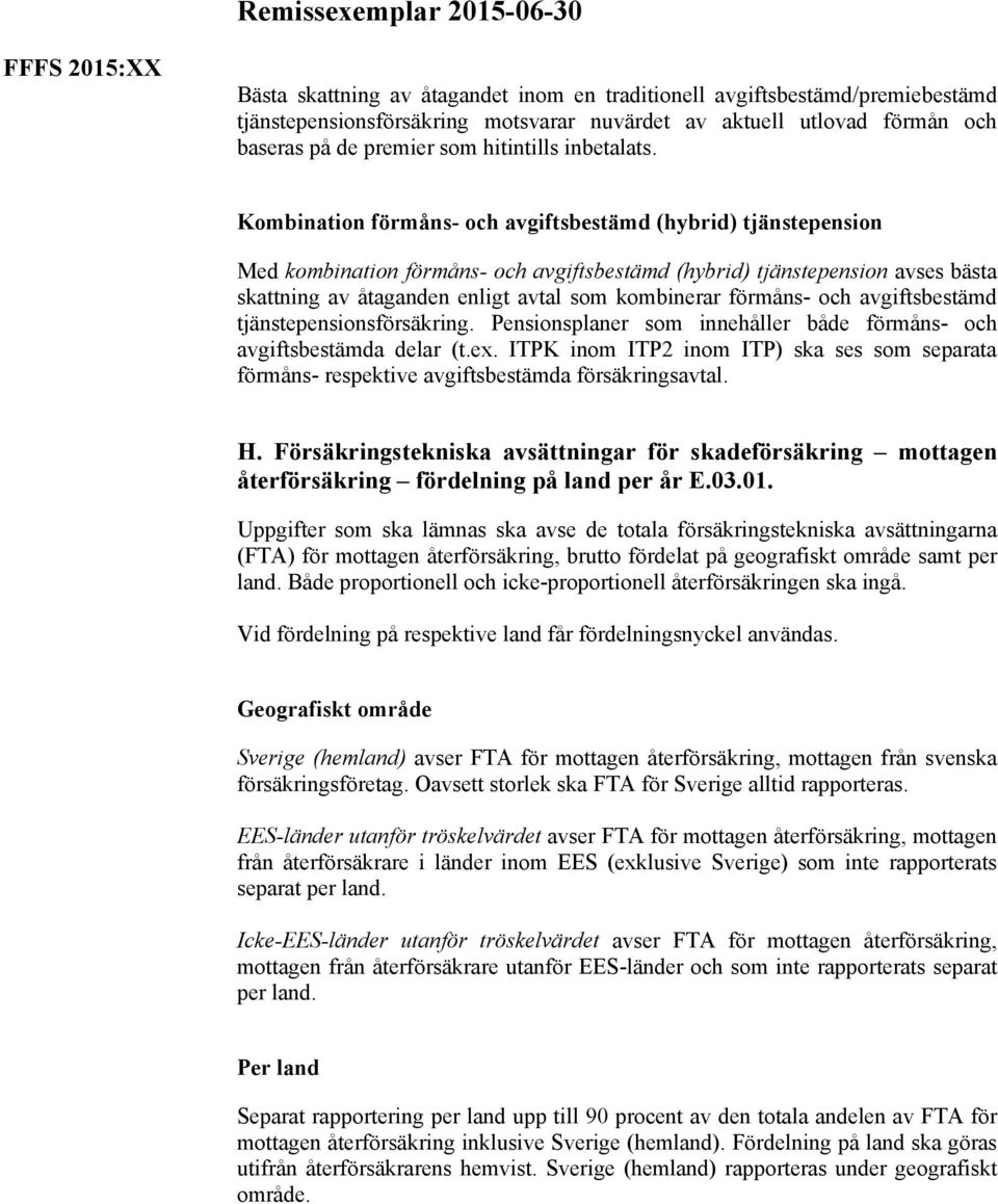 Kombination förmåns- och avgiftsbestämd (hybrid) tjänstepension Med kombination förmåns- och avgiftsbestämd (hybrid) tjänstepension avses bästa skattning av åtaganden enligt avtal som kombinerar