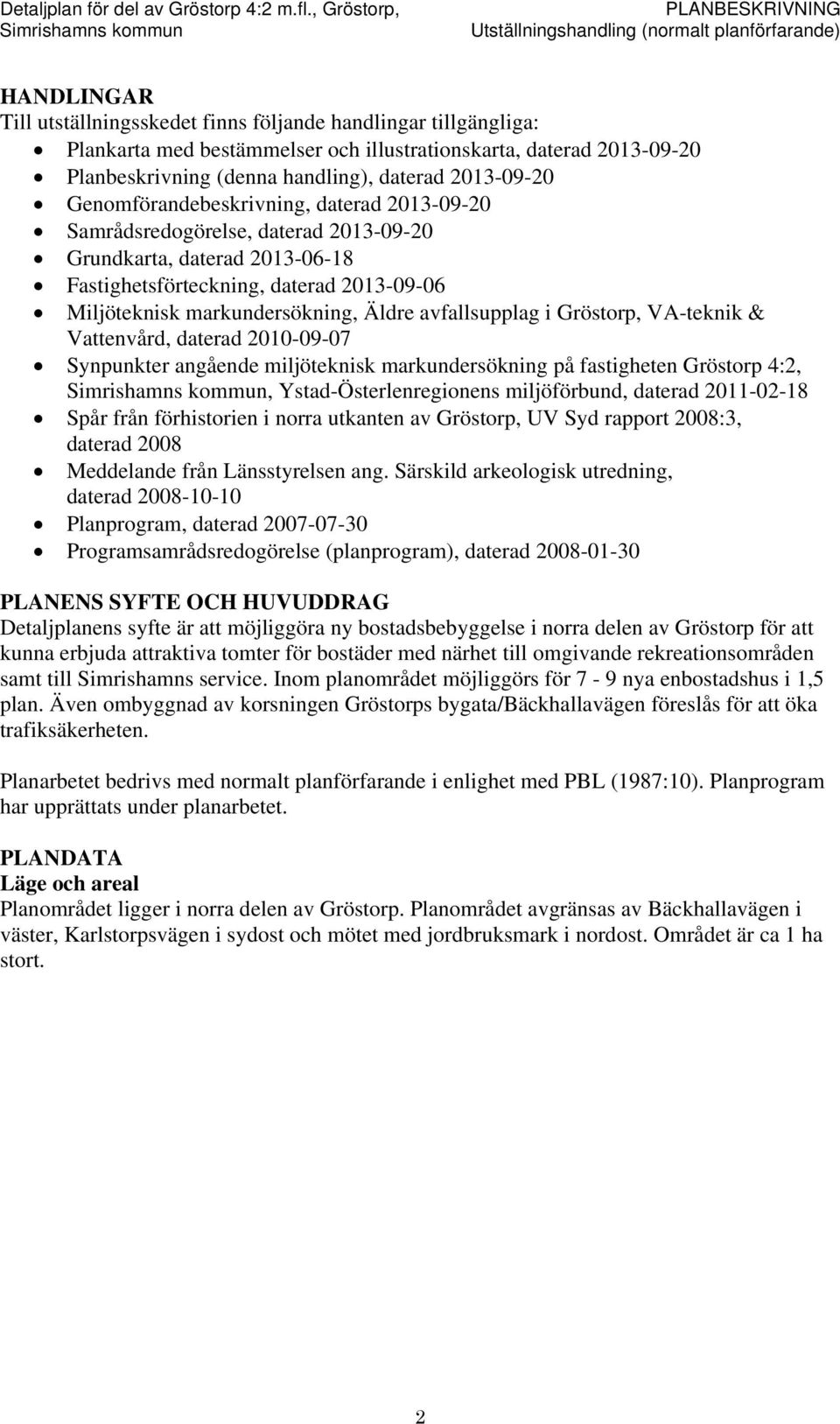 avfallsupplag i Gröstorp, VA-teknik & Vattenvård, daterad 2010-09-07 Synpunkter angående miljöteknisk markundersökning på fastigheten Gröstorp 4:2,, Ystad-Österlenregionens miljöförbund, daterad