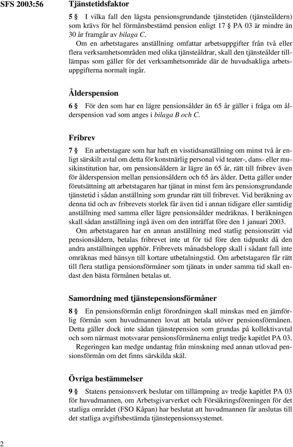 huvudsakliga arbetsuppgifterna normalt ingår. Ålderspension 6 För den som har en lägre pensionsålder än 65 år gäller i fråga om ålderspension vad som anges i bilaga B och C.