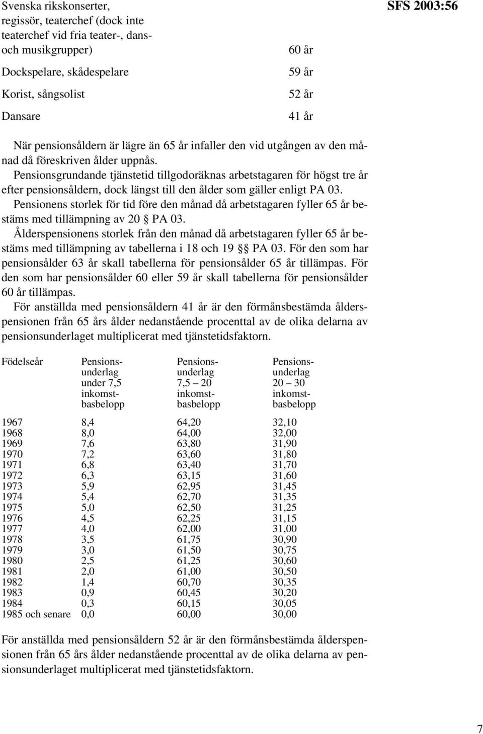 Pensionsgrundande tjänstetid tillgodoräknas arbetstagaren för högst tre år efter pensionsåldern, dock längst till den ålder som gäller enligt PA 03.