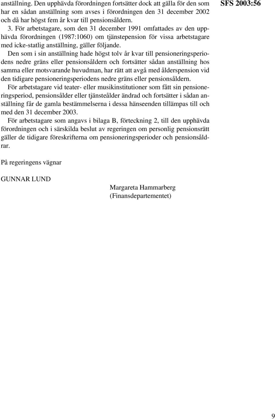 För arbetstagare, som den 31 december 1991 omfattades av den upphävda förordningen (1987:1060) om tjänstepension för vissa arbetstagare med icke-statlig anställning, gäller följande.