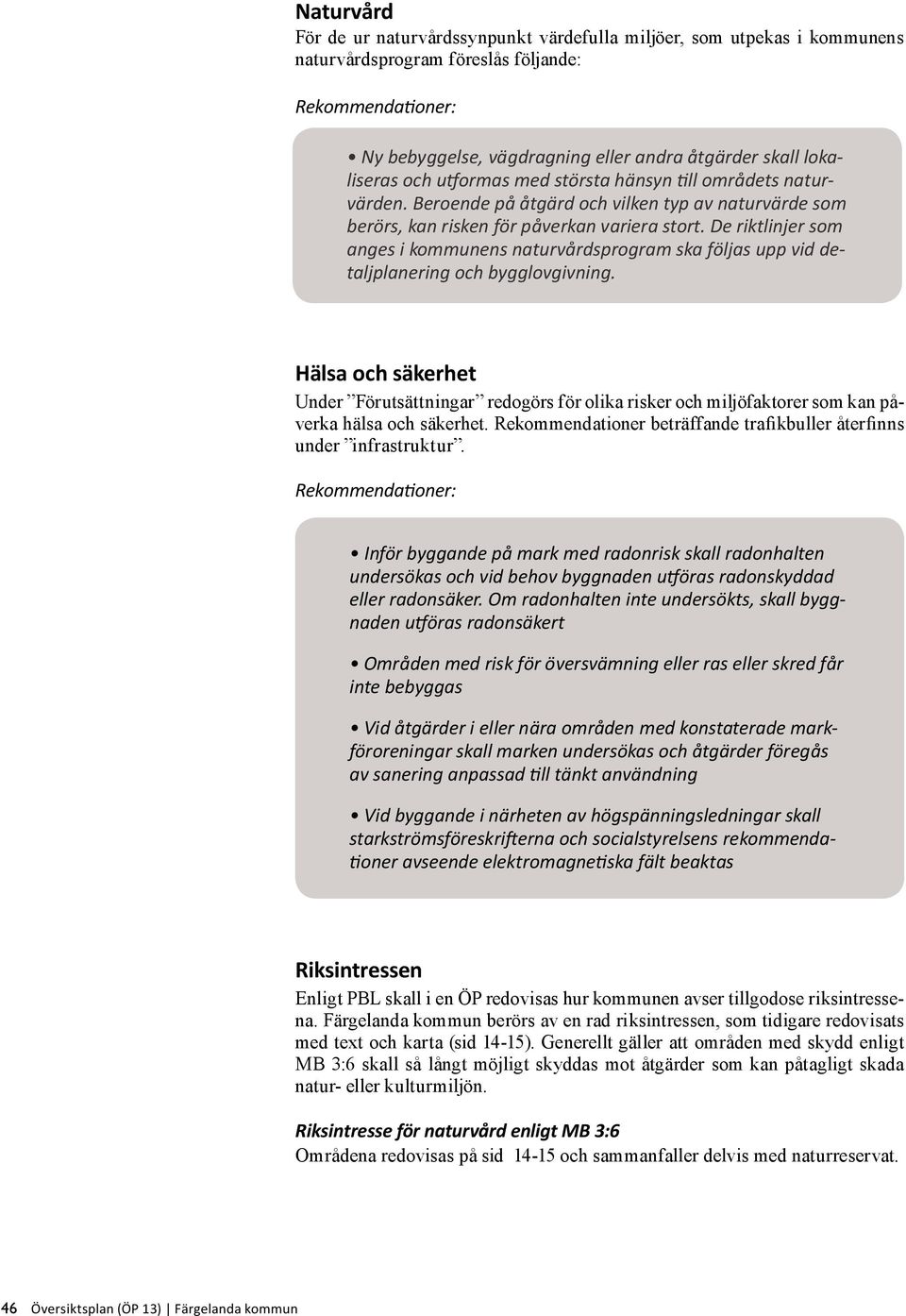 De riktlinjer som anges i kommunens naturvårdsprogram ska följas upp vid detaljplanering och bygglovgivning.