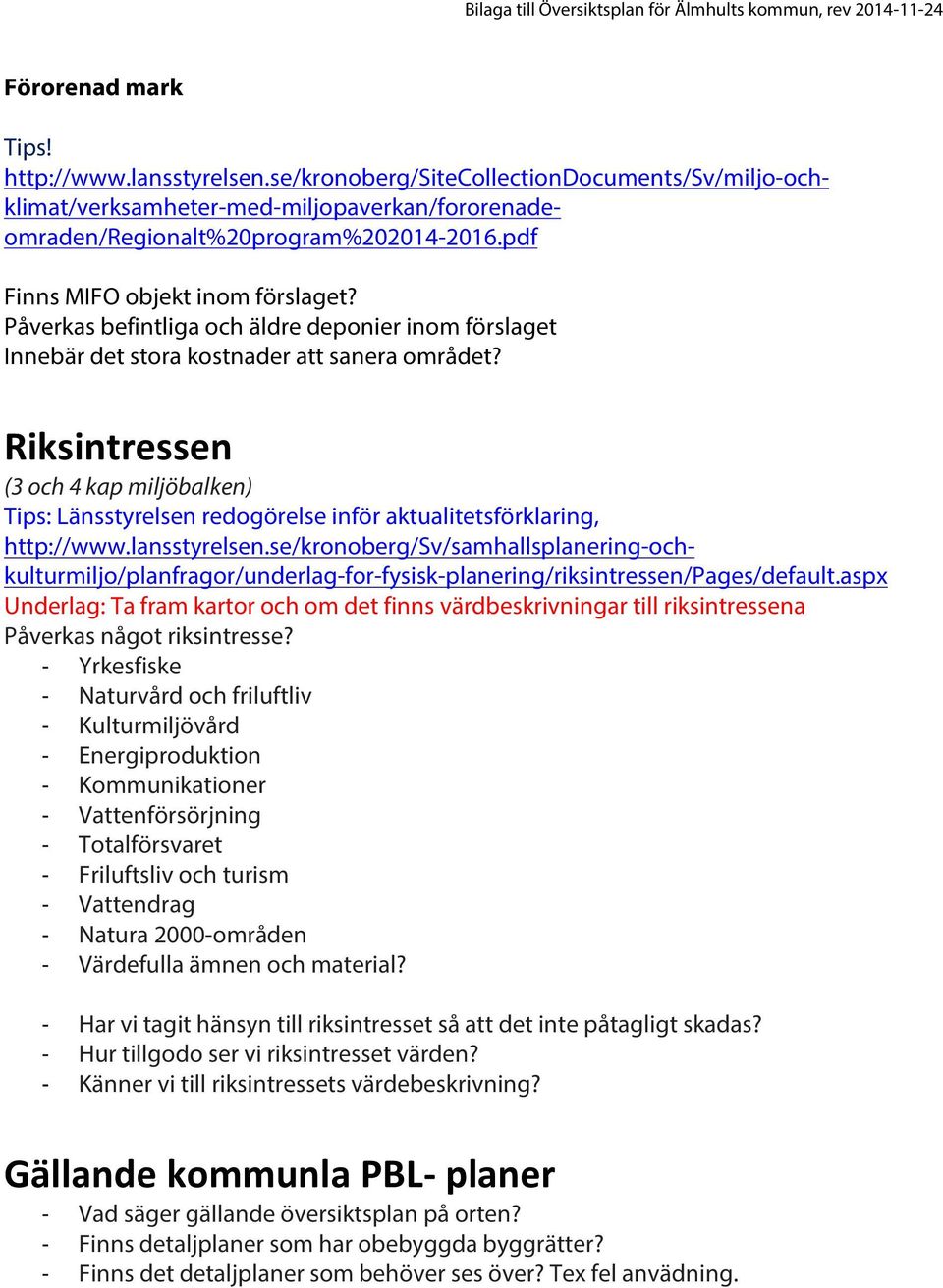 Riksintressen (3 och 4 kap miljöbalken) Tips: Länsstyrelsen redogörelse inför aktualitetsförklaring, http://www.lansstyrelsen.