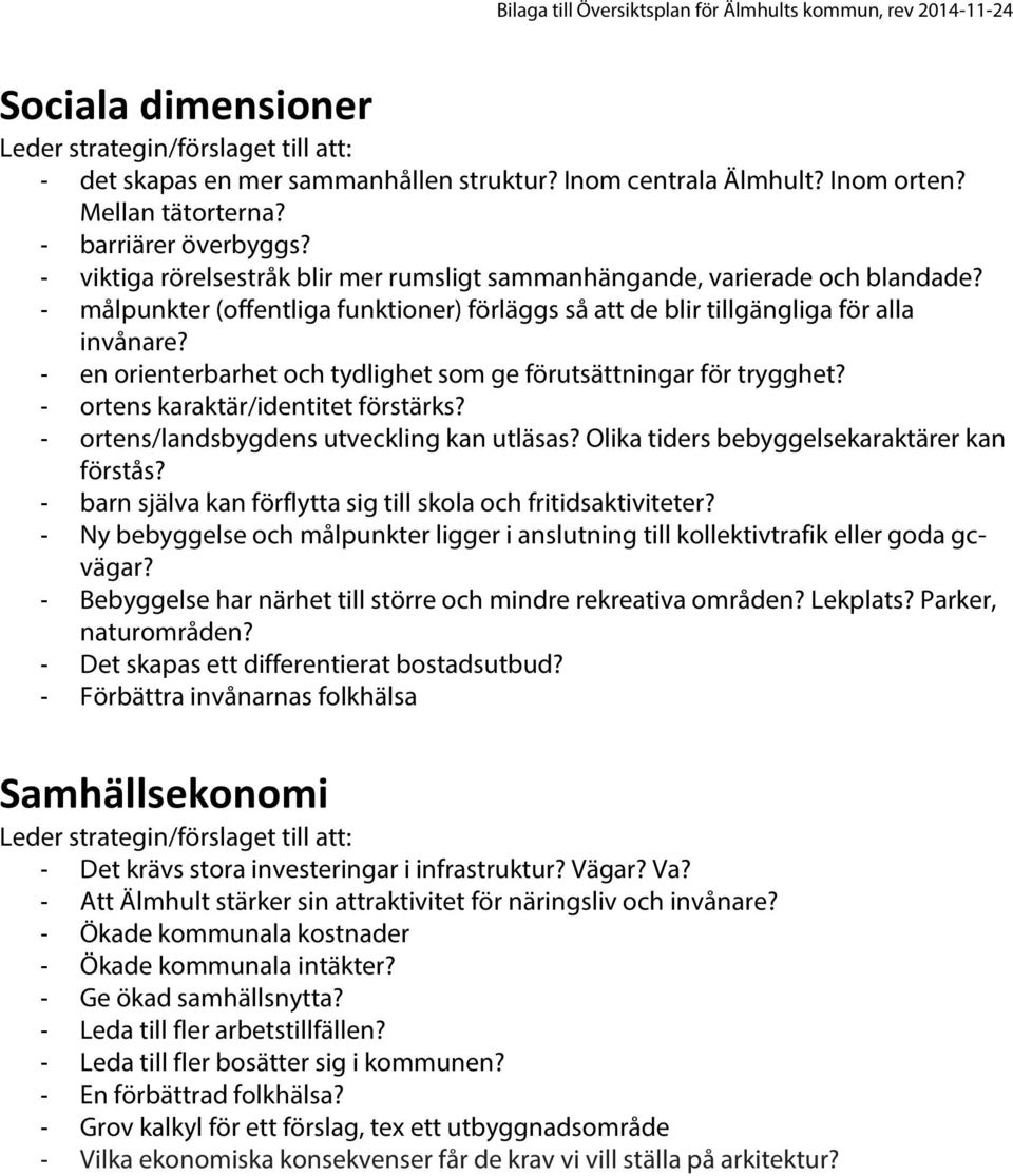 - en orienterbarhet och tydlighet som ge förutsättningar för trygghet? - ortens karaktär/identitet förstärks? - ortens/landsbygdens utveckling kan utläsas?