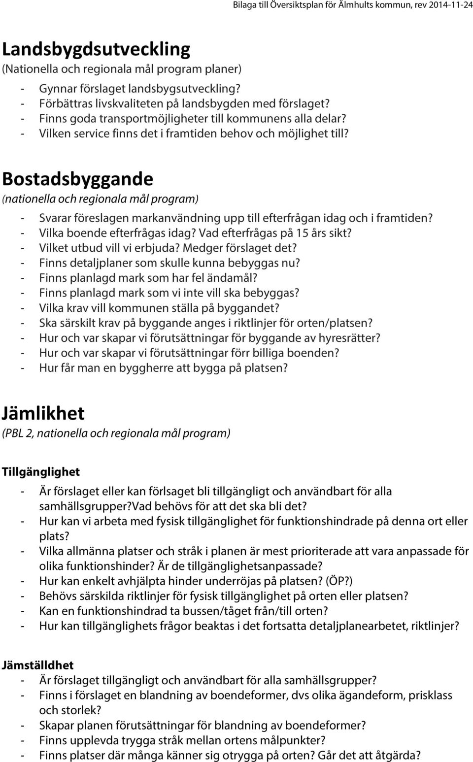 Bostadsbyggande (nationella och regionala mål program) - Svarar föreslagen markanvändning upp till efterfrågan idag och i framtiden? - Vilka boende efterfrågas idag? Vad efterfrågas på 15 års sikt?