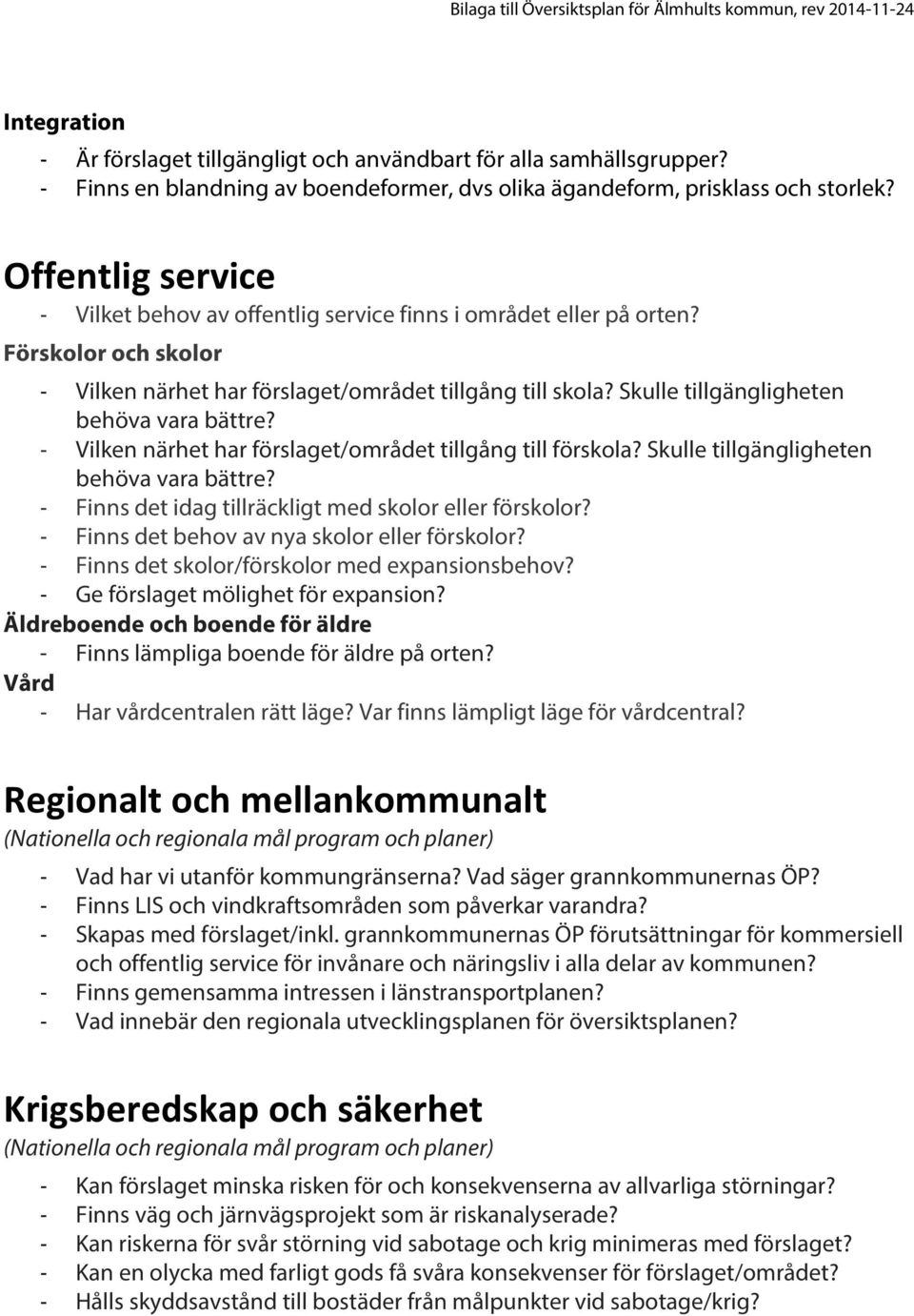 Skulle tillgängligheten behöva vara bättre? - Vilken närhet har förslaget/området tillgång till förskola? Skulle tillgängligheten behöva vara bättre?