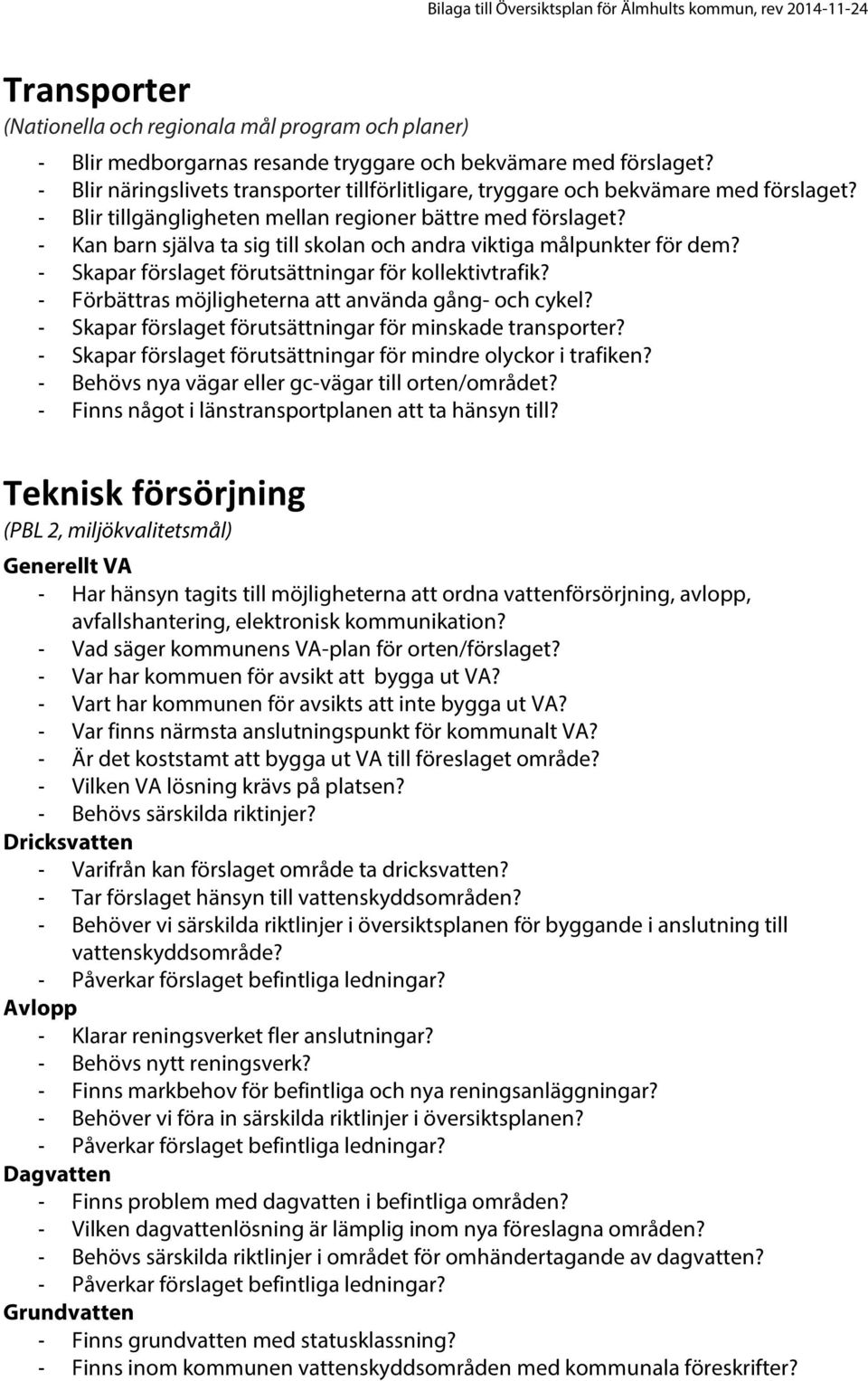 - Kan barn själva ta sig till skolan och andra viktiga målpunkter för dem? - Skapar förslaget förutsättningar för kollektivtrafik? - Förbättras möjligheterna att använda gång- och cykel?