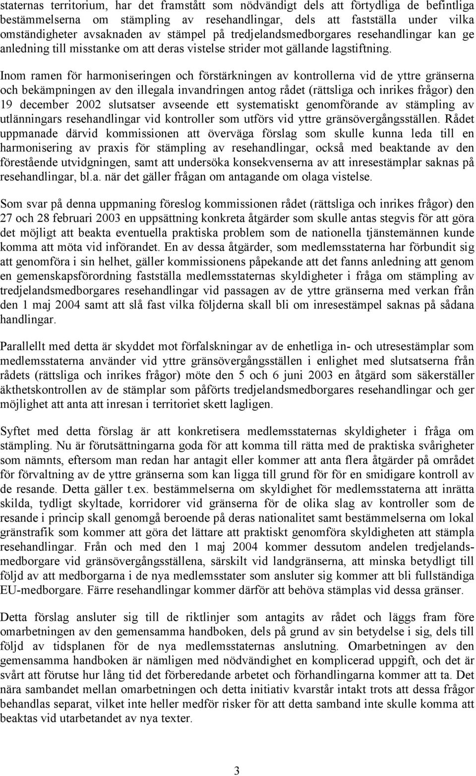 Inom ramen för harmoniseringen och förstärkningen av kontrollerna vid de yttre gränserna och bekämpningen av den illegala invandringen antog rådet (rättsliga och inrikes frågor) den 19 december 2002