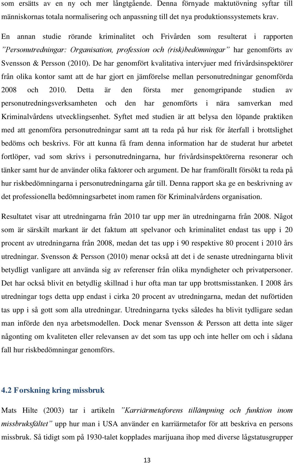 De har genomfört kvalitativa intervjuer med frivårdsinspektörer från olika kontor samt att de har gjort en jämförelse mellan personutredningar genomförda 2008 och 2010.