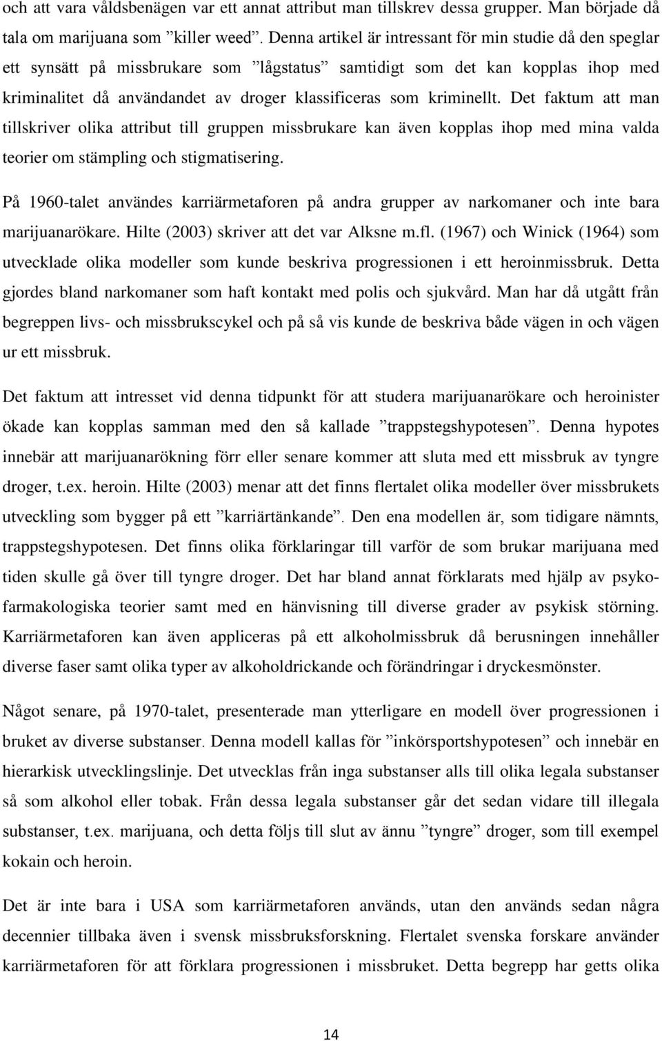 kriminellt. Det faktum att man tillskriver olika attribut till gruppen missbrukare kan även kopplas ihop med mina valda teorier om stämpling och stigmatisering.