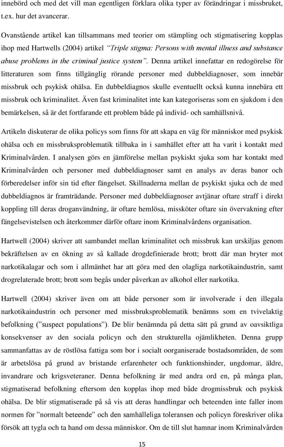 the criminal justice system. Denna artikel innefattar en redogörelse för litteraturen som finns tillgänglig rörande personer med dubbeldiagnoser, som innebär missbruk och psykisk ohälsa.