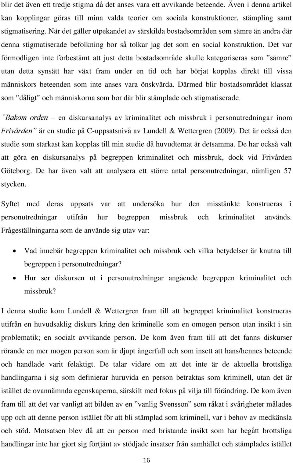 Det var förmodligen inte förbestämt att just detta bostadsområde skulle kategoriseras som sämre utan detta synsätt har växt fram under en tid och har börjat kopplas direkt till vissa människors